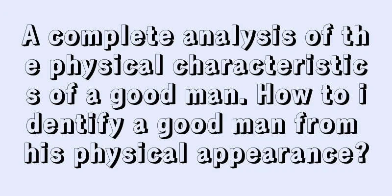 A complete analysis of the physical characteristics of a good man. How to identify a good man from his physical appearance?