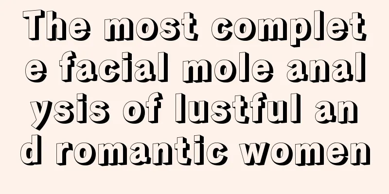 The most complete facial mole analysis of lustful and romantic women