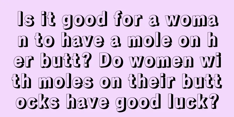Is it good for a woman to have a mole on her butt? Do women with moles on their buttocks have good luck?