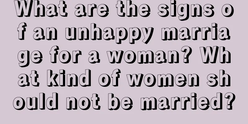 What are the signs of an unhappy marriage for a woman? What kind of women should not be married?