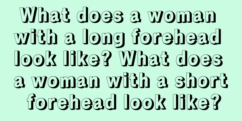 What does a woman with a long forehead look like? What does a woman with a short forehead look like?