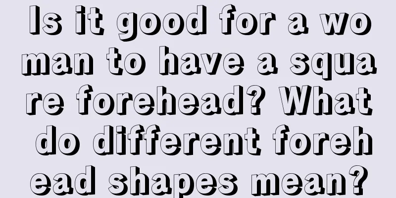 Is it good for a woman to have a square forehead? What do different forehead shapes mean?
