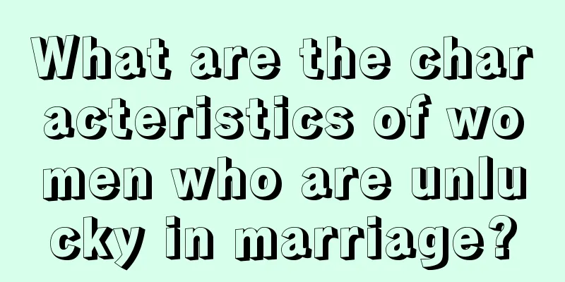 What are the characteristics of women who are unlucky in marriage?