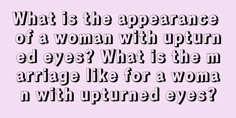 What is the appearance of a woman with upturned eyes? What is the marriage like for a woman with upturned eyes?