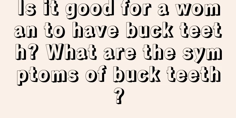 Is it good for a woman to have buck teeth? What are the symptoms of buck teeth?