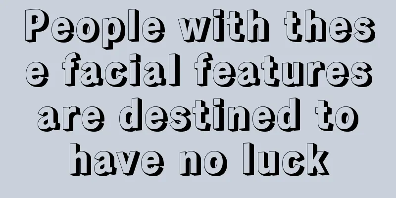 People with these facial features are destined to have no luck