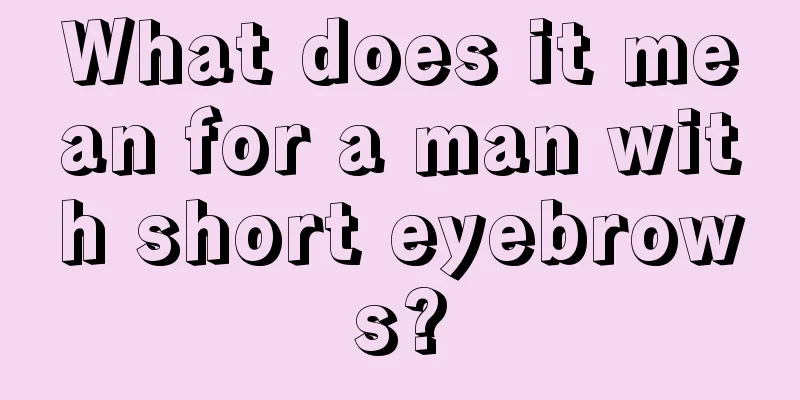 What does it mean for a man with short eyebrows?