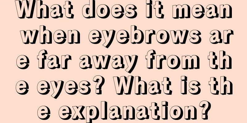 What does it mean when eyebrows are far away from the eyes? What is the explanation?