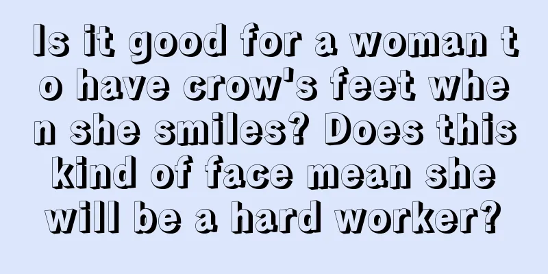Is it good for a woman to have crow's feet when she smiles? Does this kind of face mean she will be a hard worker?