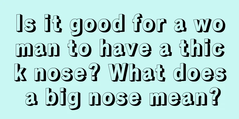 Is it good for a woman to have a thick nose? What does a big nose mean?