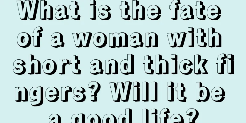 What is the fate of a woman with short and thick fingers? Will it be a good life?