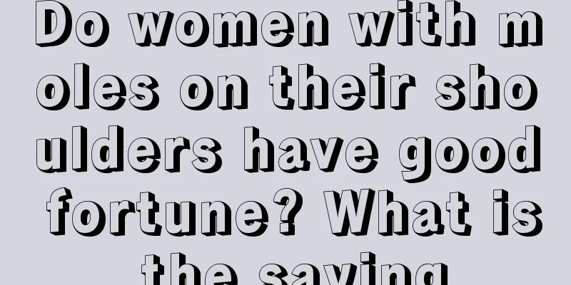 Do women with moles on their shoulders have good fortune? What is the saying