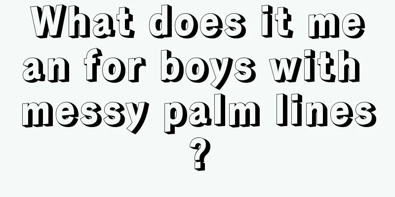 What does it mean for boys with messy palm lines?