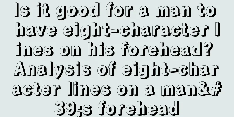 Is it good for a man to have eight-character lines on his forehead? Analysis of eight-character lines on a man's forehead