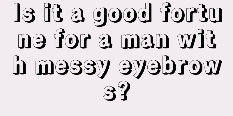 Is it a good fortune for a man with messy eyebrows?