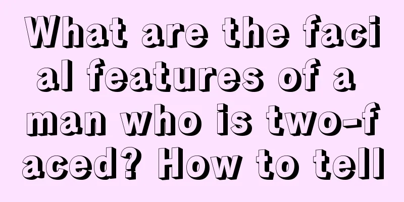 What are the facial features of a man who is two-faced? How to tell