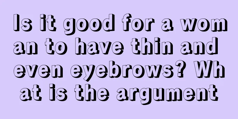 Is it good for a woman to have thin and even eyebrows? What is the argument