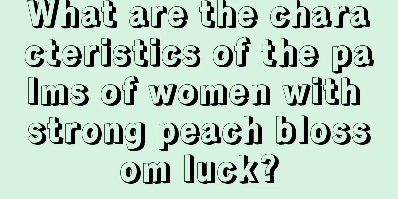 What are the characteristics of the palms of women with strong peach blossom luck?