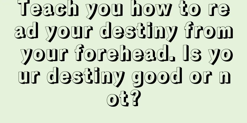 Teach you how to read your destiny from your forehead. Is your destiny good or not?