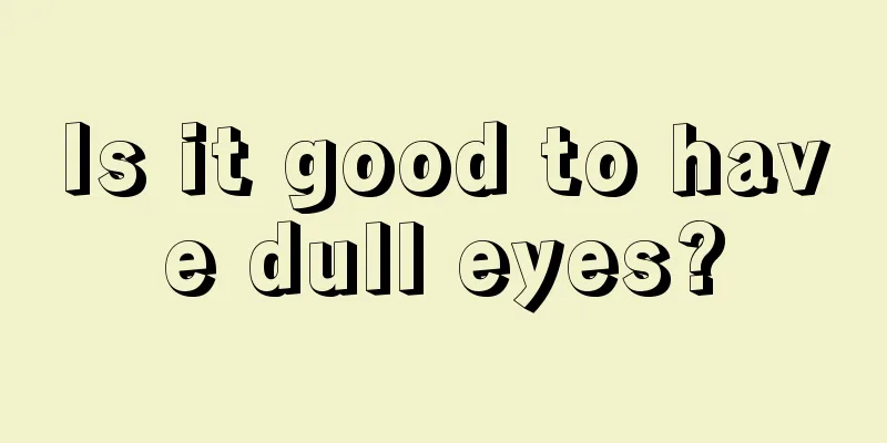 Is it good to have dull eyes?