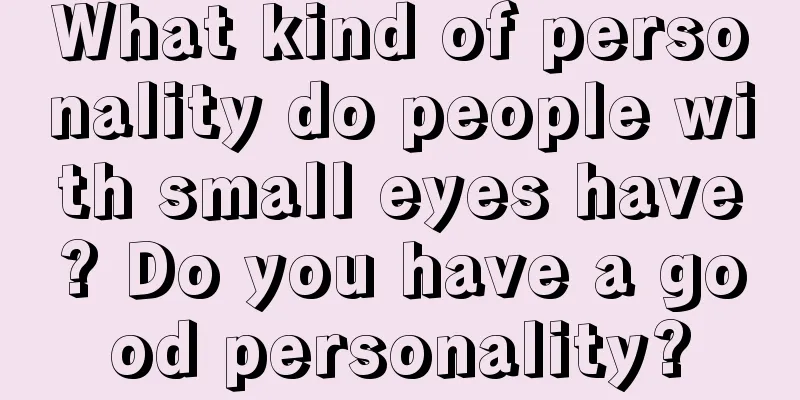 What kind of personality do people with small eyes have? Do you have a good personality?