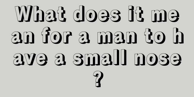 What does it mean for a man to have a small nose?