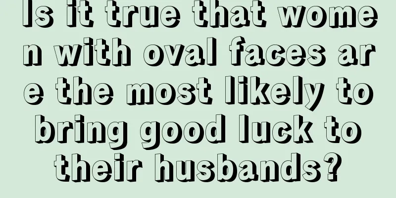 Is it true that women with oval faces are the most likely to bring good luck to their husbands?
