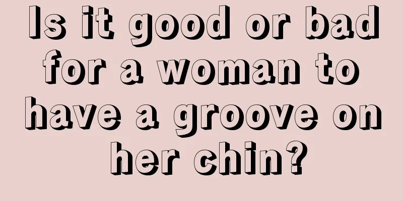 Is it good or bad for a woman to have a groove on her chin?