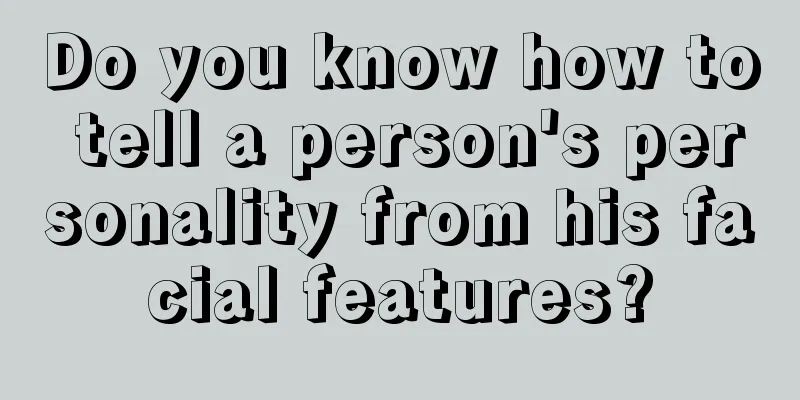 Do you know how to tell a person's personality from his facial features?