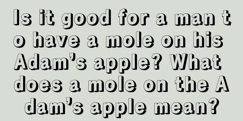 Is it good for a man to have a mole on his Adam’s apple? What does a mole on the Adam’s apple mean?