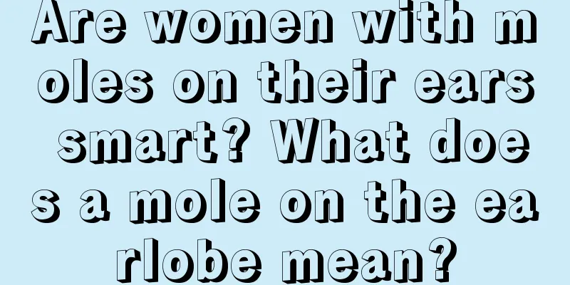 Are women with moles on their ears smart? What does a mole on the earlobe mean?