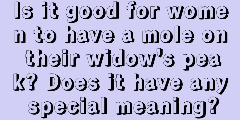 Is it good for women to have a mole on their widow’s peak? Does it have any special meaning?