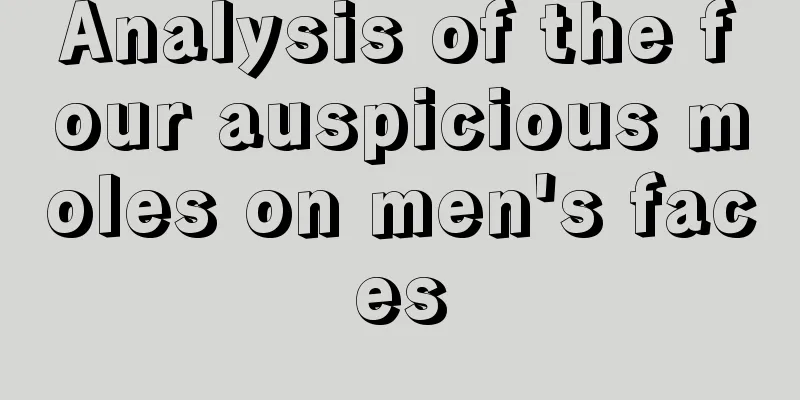 Analysis of the four auspicious moles on men's faces