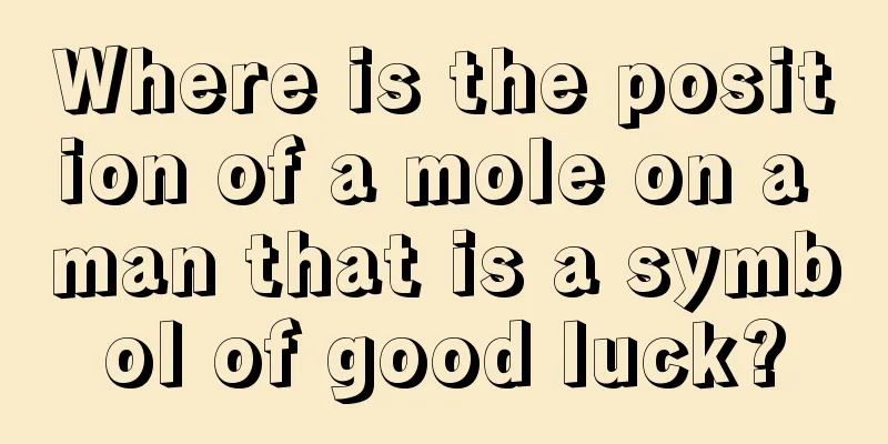 Where is the position of a mole on a man that is a symbol of good luck?