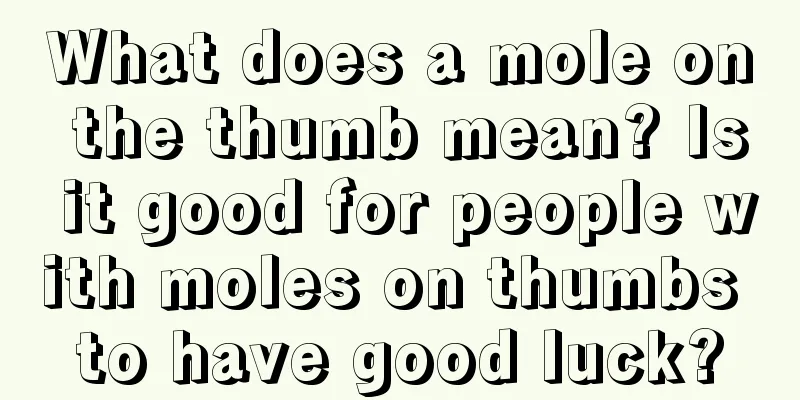 What does a mole on the thumb mean? Is it good for people with moles on thumbs to have good luck?