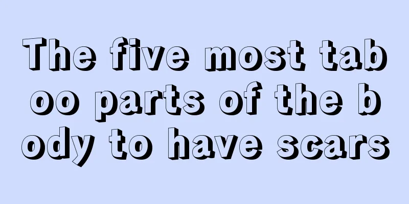 The five most taboo parts of the body to have scars