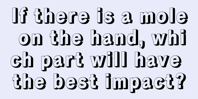 If there is a mole on the hand, which part will have the best impact?
