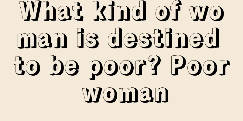 What kind of woman is destined to be poor? Poor woman