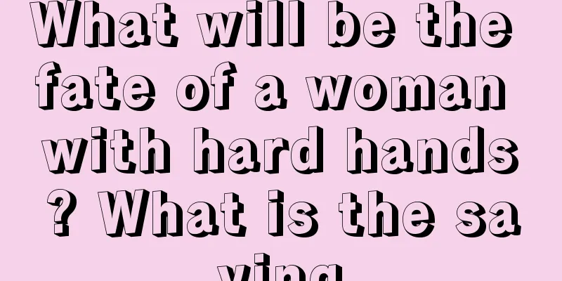 What will be the fate of a woman with hard hands? What is the saying