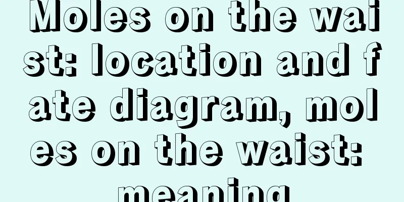 Moles on the waist: location and fate diagram, moles on the waist: meaning
