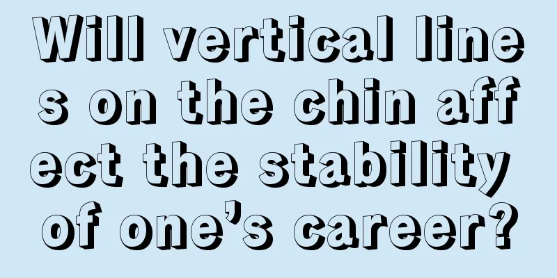Will vertical lines on the chin affect the stability of one’s career?