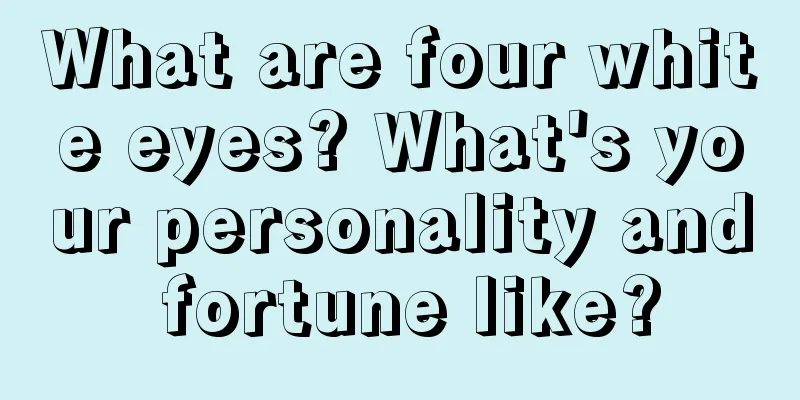 What are four white eyes? What's your personality and fortune like?