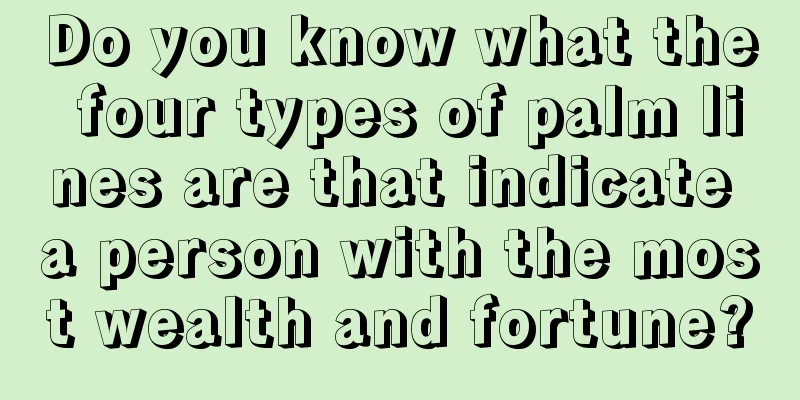 Do you know what the four types of palm lines are that indicate a person with the most wealth and fortune?