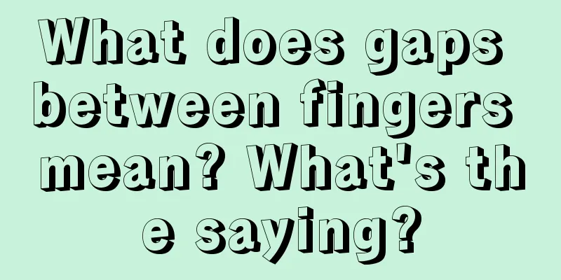 What does gaps between fingers mean? What's the saying?