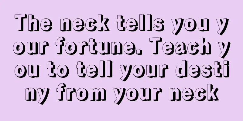 The neck tells you your fortune. Teach you to tell your destiny from your neck