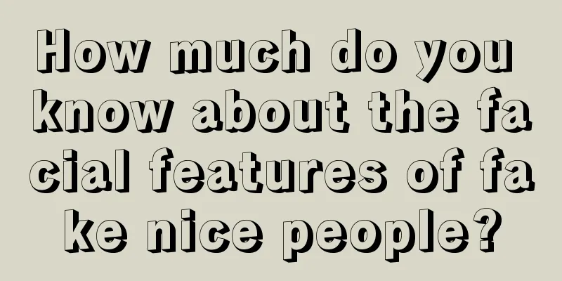 How much do you know about the facial features of fake nice people?