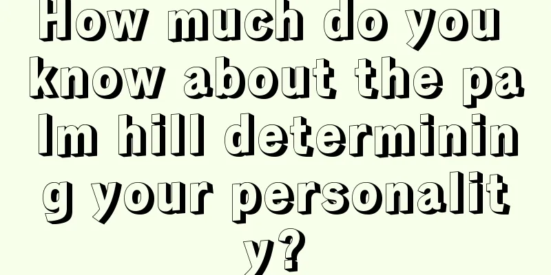 How much do you know about the palm hill determining your personality?