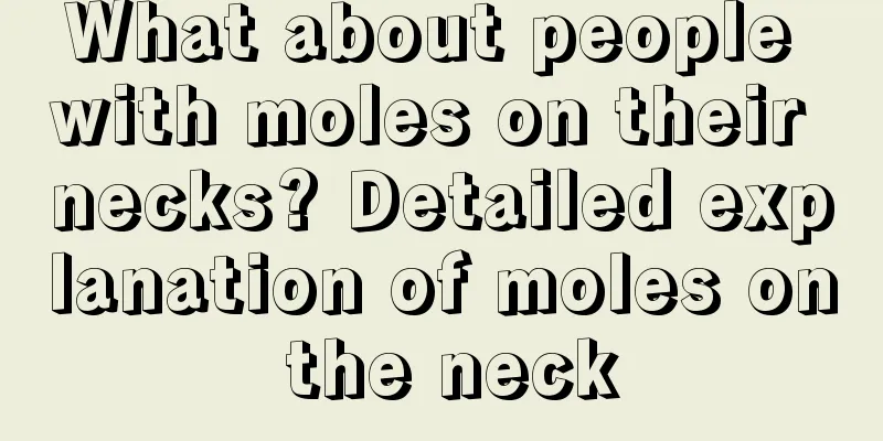 What about people with moles on their necks? Detailed explanation of moles on the neck