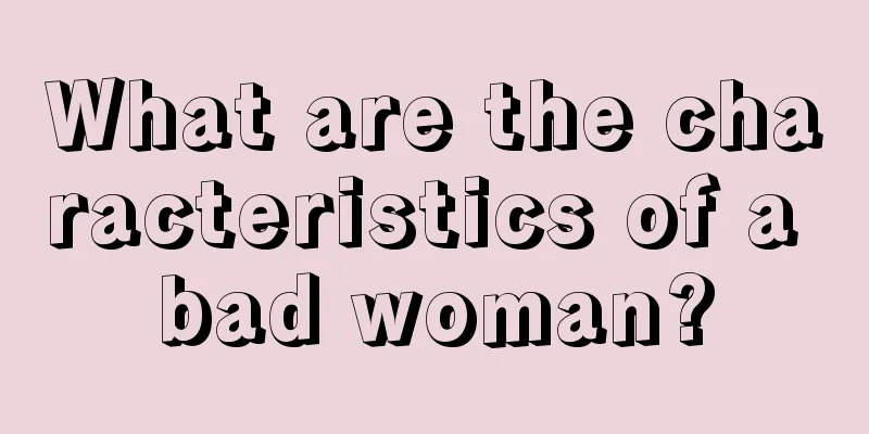 What are the characteristics of a bad woman?