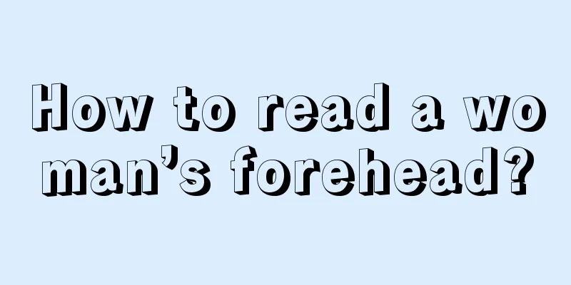 How to read a woman’s forehead?